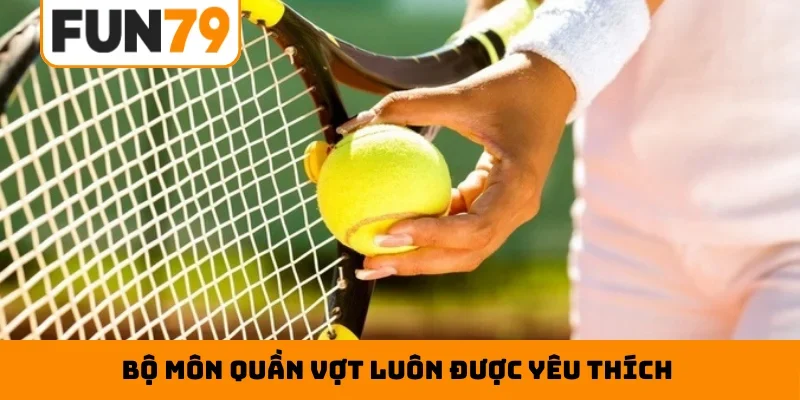 Bộ môn quần vợt luôn được yêu thích