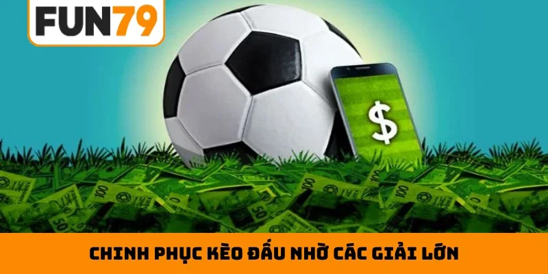 Chinh phục kèo đấu nhờ các giải lớn