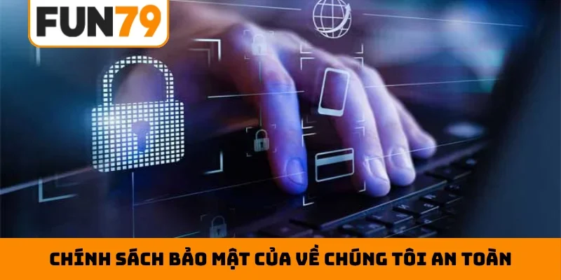 Chính sách bảo mật của về chúng tôi an toàn