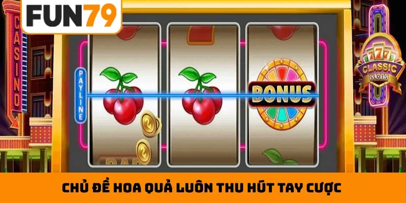Chủ đề hoa quả luôn thu hút tay cược