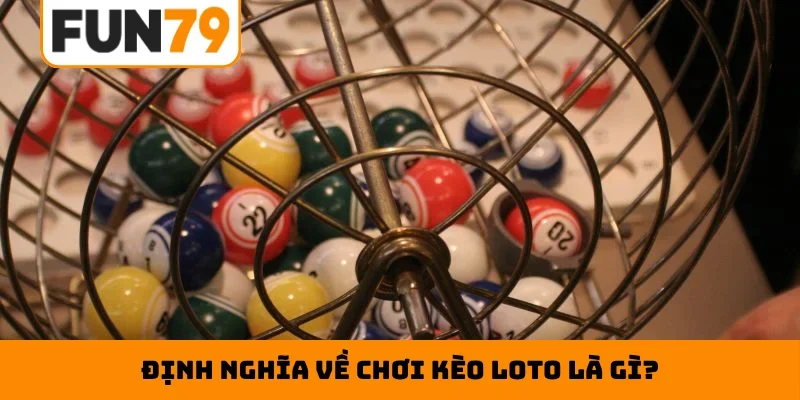 Định nghĩa về chơi kèo loto là gì?