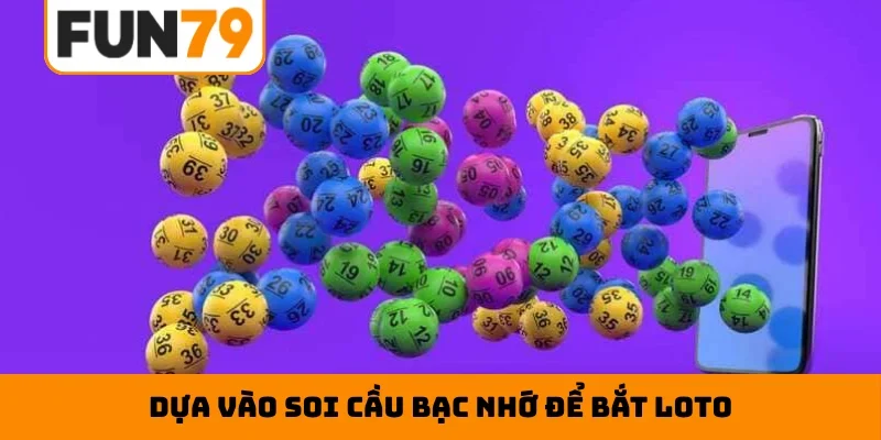 Dựa vào soi cầu bạc nhớ để bắt loto