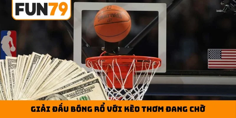 Giải đấu bóng rổ với kèo thơm đang chờ