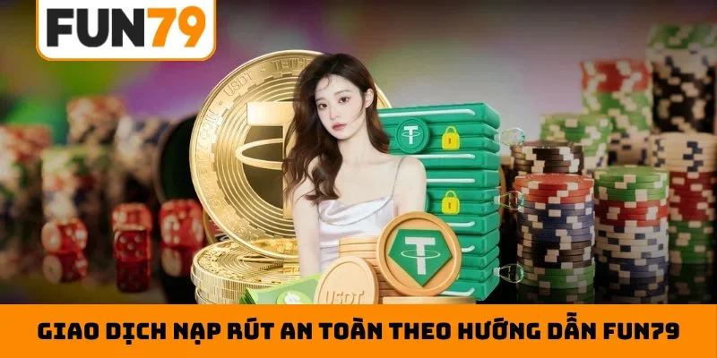 Giao dịch nạp rút an toàn theo hướng dẫn Fun79