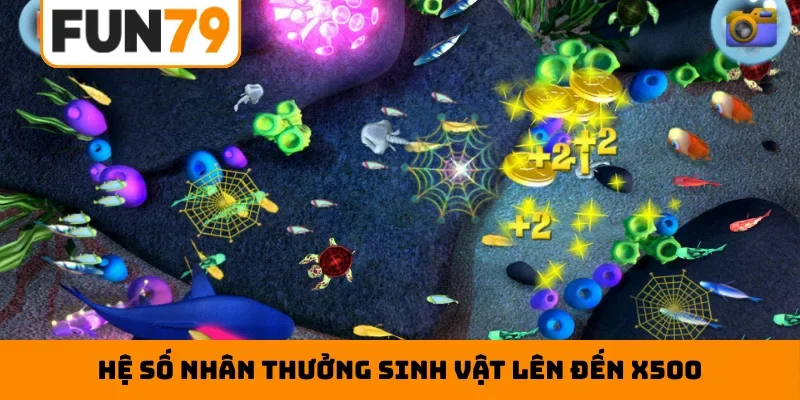 Hệ số nhân thưởng sinh vật lên đến x500