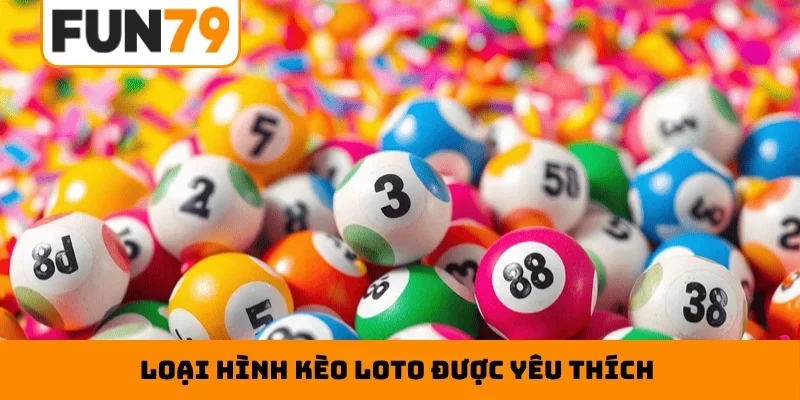 Loại hình kèo loto được yêu thích