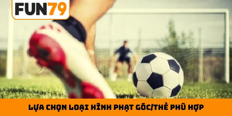 Lựa chọn loại hình phạt góc/thẻ phù hợp