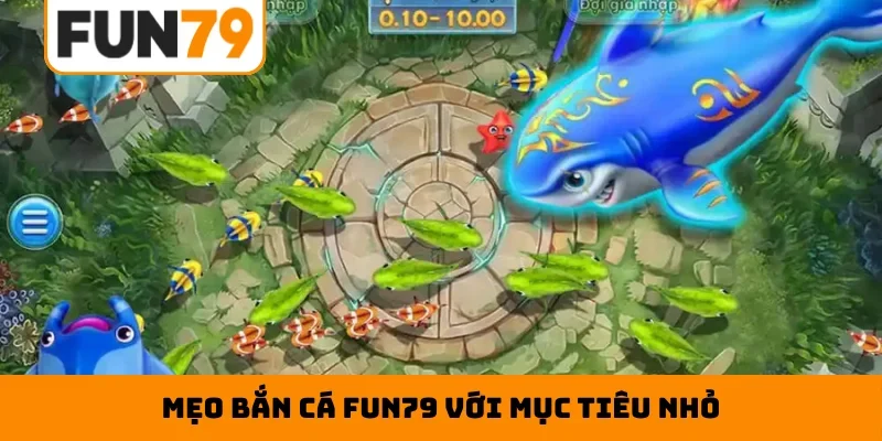 Mẹo bắn cá Fun79 với mục tiêu nhỏ