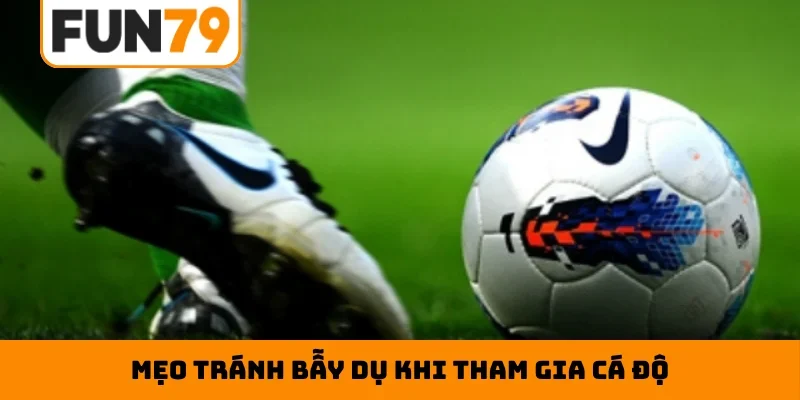 Mẹo tránh bẫy dụ khi tham gia cá độ