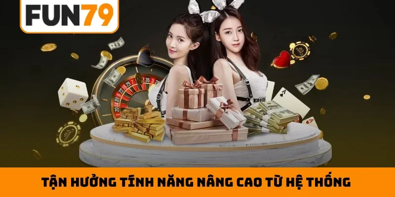 Tận hưởng tính năng nâng cao từ hệ thống
