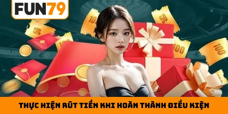 Thực hiện rút tiền khi hoàn thành điều kiện