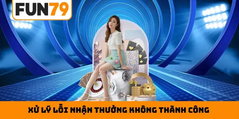 Xử lý lỗi nhận thưởng không thành công